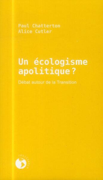 Couverture du livre « Un écologisme apolitique ? ; débat autour de la transition » de Paul Chatterton et Alice Cutler aux éditions Ecosociete