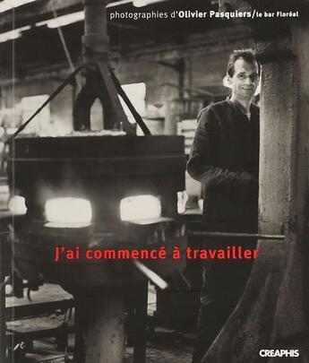 Couverture du livre « J'ai commence a travailler » de Olivier Pasquiers aux éditions Creaphis