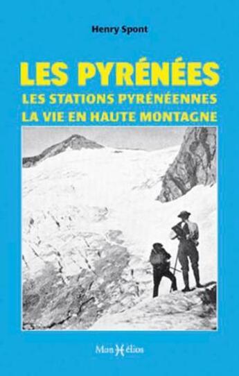 Couverture du livre « Les pyrénées ; les stations pyrénéennes ; la vie en haute montagne » de Henry Spont aux éditions Monhelios