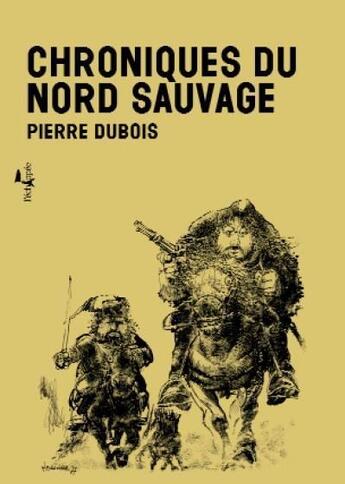 Couverture du livre « Chroniques du nord sauvage » de Pierre Dubois aux éditions L'echappee