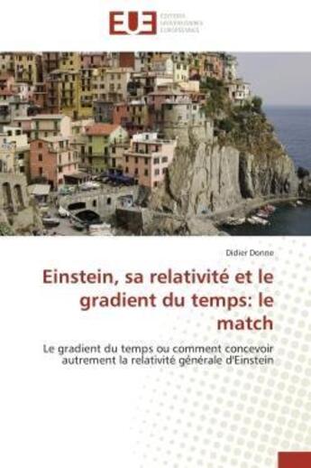 Couverture du livre « Einstein, sa relativite et le gradient du temps: le match - le gradient du temps ou comment concevoi » de Donne Didier aux éditions Editions Universitaires Europeennes