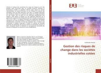 Couverture du livre « Gestion des risques de change dans les societes industrielles cotees » de Amand Guillaume aux éditions Editions Universitaires Europeennes