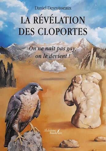 Couverture du livre « La révélation des cloportes : On ne naît pas gay, on le devient ! » de Daniel Desruisseaux aux éditions Baudelaire