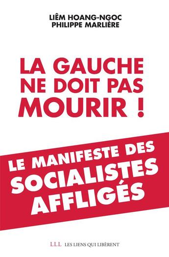 Couverture du livre « La gauche ne doit pas mourir ! ; le manifeste des socialistes affligés » de Liem Hoang-Ngoc et Philippe Marliere aux éditions Les Liens Qui Liberent