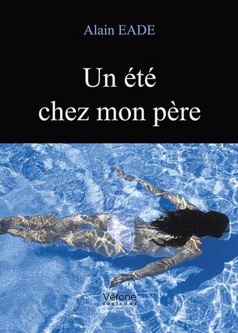 Couverture du livre « Un été chez mon père » de Eade Alain aux éditions Verone