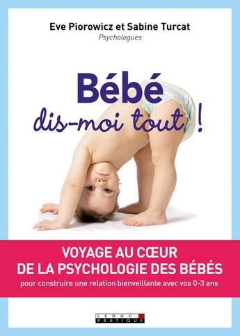 Couverture du livre « Bébé, dis-moi tout ! voyage au coeur de la psychologie des bébés » de Sabine Turcat et Eve Piorowicz aux éditions Leduc