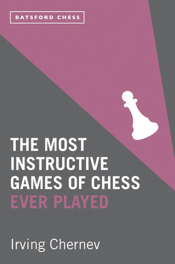 Couverture du livre « The Most Instructive Games of Chess Ever Played » de Chernev Irving aux éditions Pavilion Books Company Limited