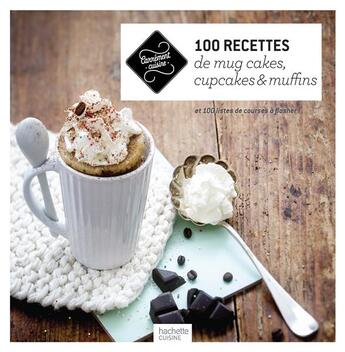 Couverture du livre « 100 recettes de mug cakes, cupcakes et muffins et 100 listes de courses à flasher ! » de  aux éditions Hachette Pratique