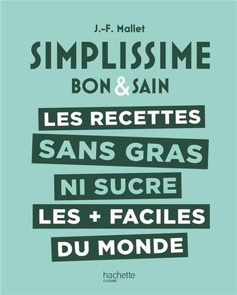 Couverture du livre « Simplissime ; bon & sain : les recettes sans gras ni sucre les + faciles du monde » de Jean-Francois Mallet aux éditions Hachette Pratique