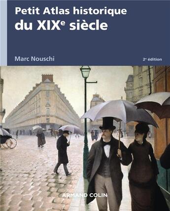 Couverture du livre « Petit atlas historique du XIXe siècle (2e édition) » de Marc Nouschi aux éditions Armand Colin