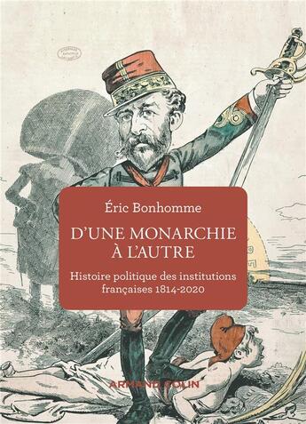 Couverture du livre « D'une monarchie à l'autre ; histoire politique des institutions françaises, 1814-2020 » de Eric Bonhomme aux éditions Armand Colin