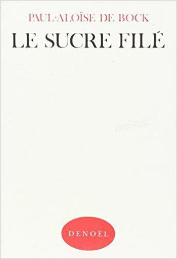 Couverture du livre « Le sucre file - souvenirs 1900-1913 » de De Bock Paul-Aloise aux éditions Denoel