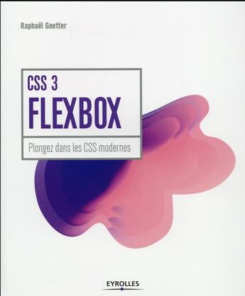 Couverture du livre « CSS 3 Flexbox ; plongez dans les CSS modernes » de Raphael Goetter aux éditions Eyrolles