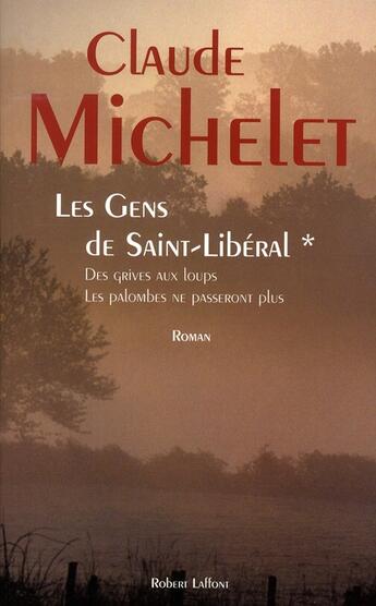 Couverture du livre « Des grives aux loups Tome 1 : les gens de Saint-Libéral : des grives aux loups ; les palombes ne passeront plus » de Claude Michelet aux éditions Robert Laffont