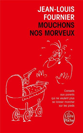 Couverture du livre « Mouchons nos morveux - conseils aux parents qui ne veulent plus se laisser marcher sur les pieds » de Jean-Louis Fournier aux éditions Le Livre De Poche