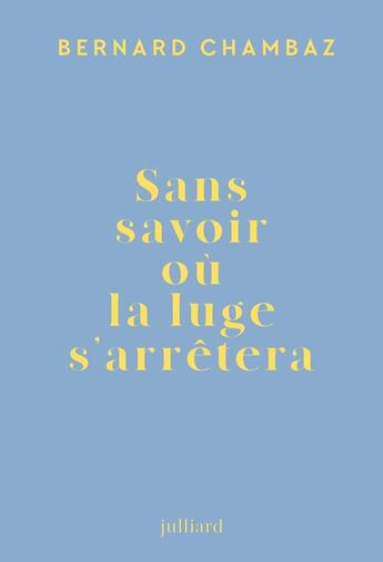 Couverture du livre « Sans savoir où la luge s'arrêtera » de Bernard Chambaz aux éditions Julliard