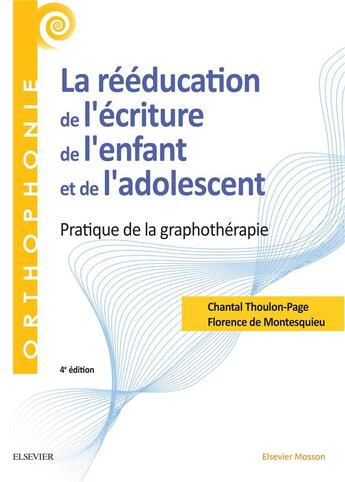 Couverture du livre « La rééducation de l'écriture de l'enfant et de l'adolescent ; pratique de la graphothérapie » de Florence De Montesquieu et Chantal Thouton-Page aux éditions Elsevier-masson