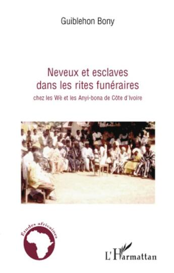 Couverture du livre « Neveux et esclaves dans les rites funéraires ; chez les Wè et les Anyi-Bona de côte d'Ivoire » de Bony Guiblehon aux éditions L'harmattan