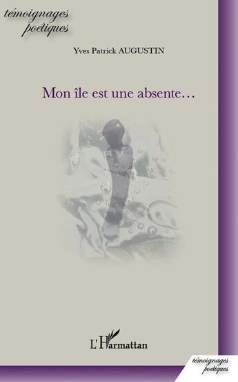 Couverture du livre « Mon île est une absente... » de Yves-Patrick Augustin aux éditions L'harmattan