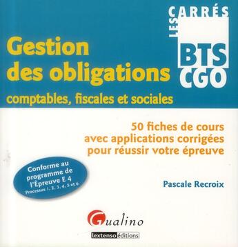 Couverture du livre « Gestion des obligations comptables, fiscales et sociales ; 50 fiches de cours avec applications corrigées pour réussir votre épreuve » de Pascale Recroix aux éditions Gualino