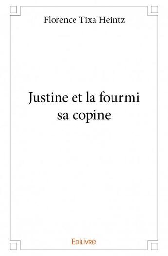 Couverture du livre « Justine et la fourmi sa copine » de Florence Tixa Heintz aux éditions Edilivre