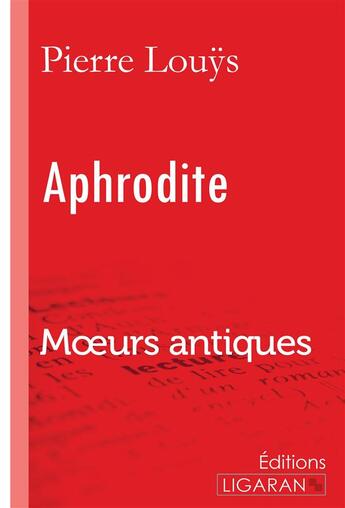 Couverture du livre « Aphrodite : Moeurs antiques » de Pierre Louys aux éditions Ligaran