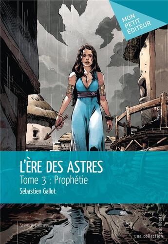 Couverture du livre « L'ère des astres t.3 ; prophétie » de Sebastien Gallot aux éditions Mon Petit Editeur