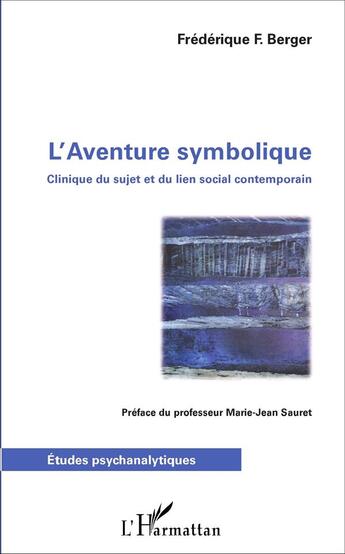 Couverture du livre « L'Aventure symbolique : Clinique du sujet et du lien social contemporain » de Frederique Berger aux éditions L'harmattan