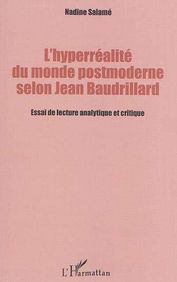 Couverture du livre « L'hyperréalité du monde postmoderne selon Jean Baudrillard ; essai de lecture analytique et critique » de Nadine Salame aux éditions L'harmattan