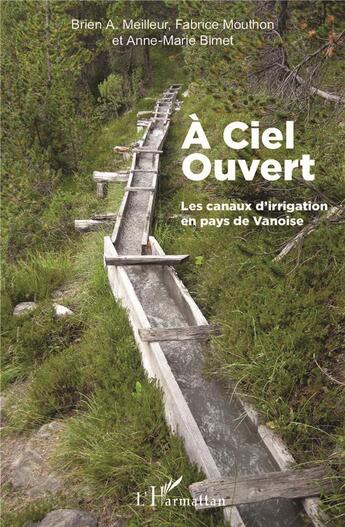 Couverture du livre « À ciel ouvert ; les canaux d'irrigation en pays de Vanoise » de Brien A. Meilleur et Anne-Marie Bimet et Fabrice Mouthon aux éditions L'harmattan