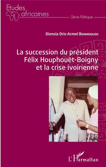 Couverture du livre « La succession du président Félix Houphouët-Boigny et la crise ivoirienne » de Diensia Oris-Armel Bonhoulou aux éditions L'harmattan