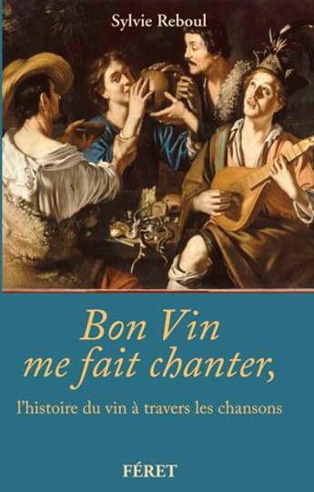 Couverture du livre « Bon vin me fait chanter, l'histoire du vin a travers les chansons » de Reboul S-Reboul S aux éditions Feret