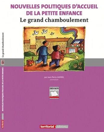 Couverture du livre « Nouvelles politiques d'accueil de la petite enfance ; le grand chamboulement » de Jean-Pierre Gayerie aux éditions Territorial