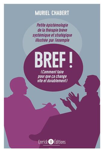 Couverture du livre « Petite épistémologie de la thérapie brève systémique et stratégique illustrée par l'exemple ; BREF ! comment faire pour que ça change vite et durablement avec Palo Alto » de Chabert Muriel aux éditions Enrick B.