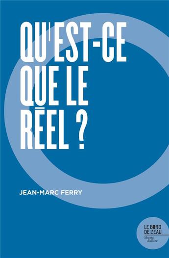 Couverture du livre « Qu'est-ce que le réel ? » de Jean-Marc Ferry aux éditions Bord De L'eau