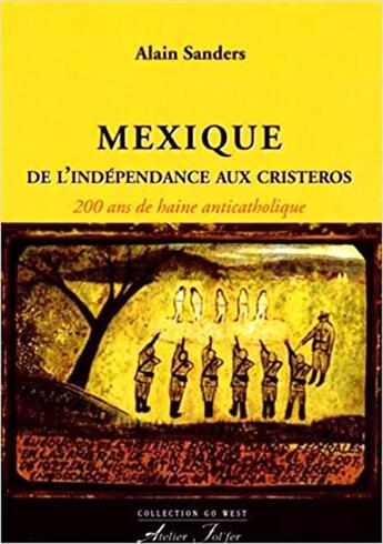 Couverture du livre « Mexique : de l'indépendance aux Cristeros : 200 ans de haine anticatholique » de Alain Sanders aux éditions Atelier Fol'fer