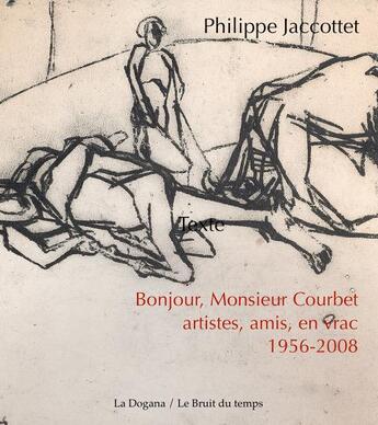 Couverture du livre « Bonjour, monsieur courbet - artistes, amis : en vrac 1956-2008 - illustrations, couleur » de Philippe Jaccottet aux éditions Le Bruit Du Temps