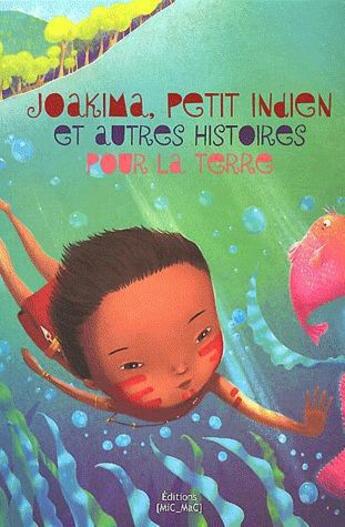 Couverture du livre « Joakima, petit indien et autres histoires pour la terre » de  aux éditions Mic Mac Editions