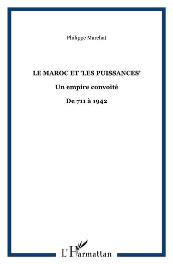 Couverture du livre « Le Maroc et les puissances ; un empire convoité, de 711 à 1942 » de Philippe Marchat aux éditions L'harmattan