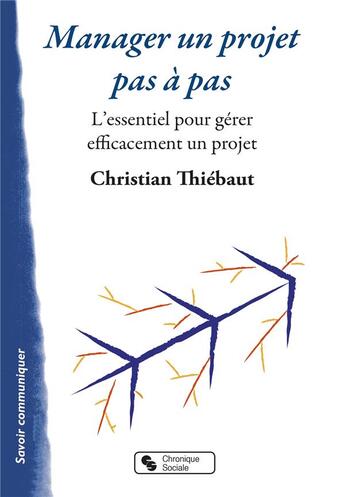 Couverture du livre « Manager un projet pas à pas ; l'essentiel pour gérer efficacement un projet » de Christian Thiebaut aux éditions Chronique Sociale