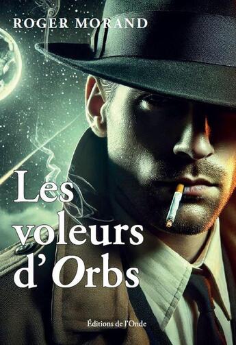 Couverture du livre « Les voleurs d'orbs » de Roger Morand aux éditions De L'onde