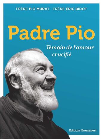 Couverture du livre « Padre Pio : témoin de l'amour crucifié » de Pio Murat et Eric Bidot aux éditions Emmanuel