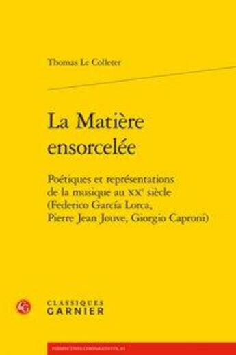 Couverture du livre « La matière ensorcelée ; poétiques et représentations de la musique au XXe siècle » de Thomas Colleter aux éditions Classiques Garnier