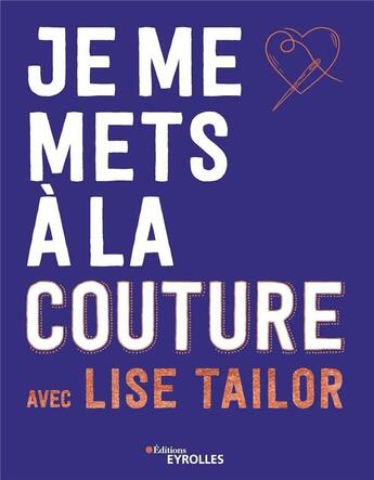 Couverture du livre « Je me mets à la couture avec Lise Tailor » de Lise Tailor aux éditions Eyrolles
