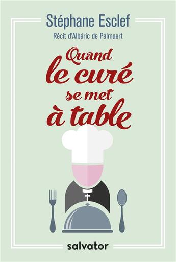 Couverture du livre « Quand le curé se met a table » de Stephane Esclef aux éditions Salvator