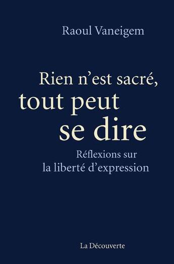 Couverture du livre « Rien n'est sacré, tout peut se dire ; réflexions sur la liberté d'expression » de Raoul Vaneigem aux éditions La Decouverte