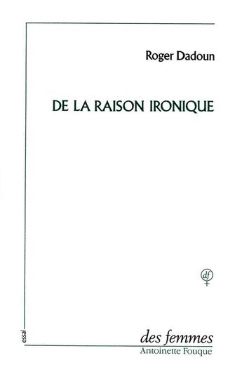 Couverture du livre « De la raison ironique » de Dadoun Roger aux éditions Des Femmes