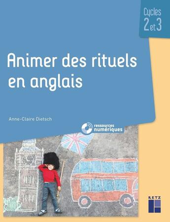 Couverture du livre « Animer des rituels en anglais : cycles 2 et 3 » de Anne-Claire Dietsch aux éditions Retz