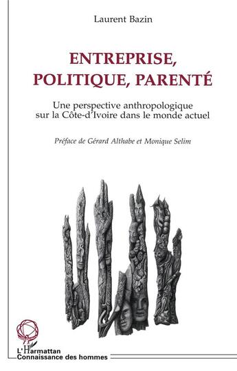 Couverture du livre « Entreprise, politique, parenté ; une perspective anthropologique sur la Côte-d'Ivoire dans le monde actuel » de Laurent Bazin aux éditions L'harmattan