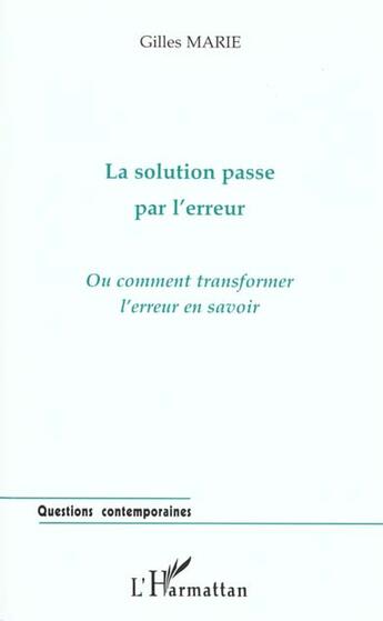 Couverture du livre « LA SOLUTION PASSE PAR L'ERREUR : Ou comment transformer l'erreur en savoir » de Gilles Marie aux éditions L'harmattan